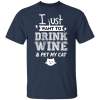 I just want to drink wine and pet my cat shirt