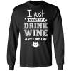 I just want to drink wine and pet my cat shirt