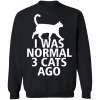 I was normal 3 Cats ago shirt