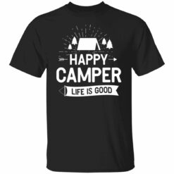 Happy Camper Life is Good Shirt