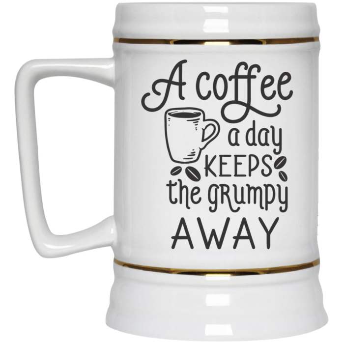 A Coffee Cup A Day Keeps The Grumpy Away Coffee Mugs