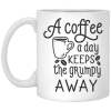 A Coffee Cup A Day Keeps The Grumpy Away Coffee Mugs