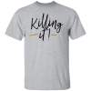 Killing it t-shirt