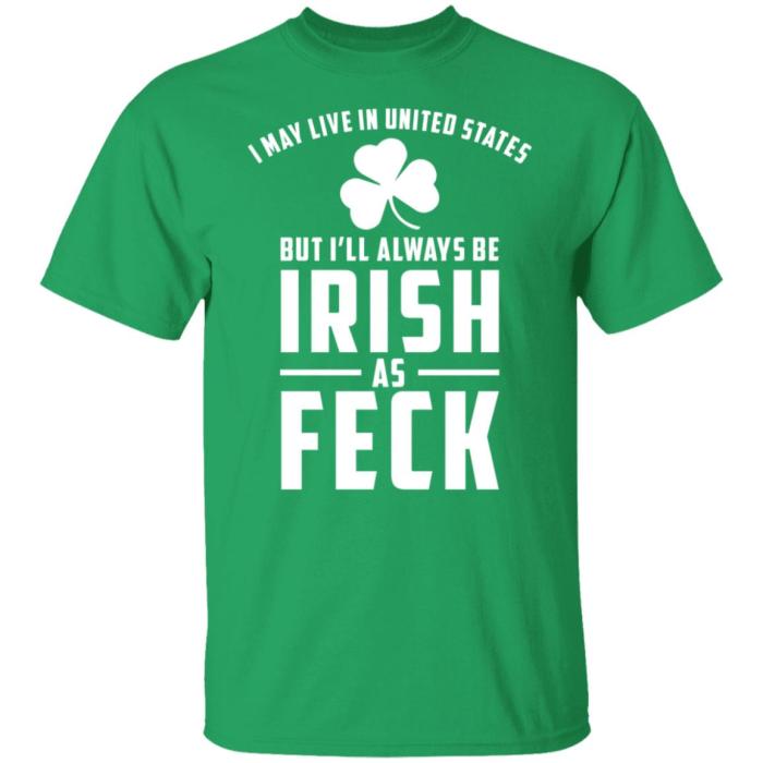 May live in United States but always be Irish as Feck shirt