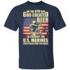 God created beer to prevent the U.S Marines shirt