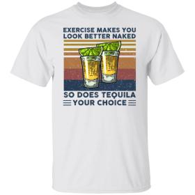 Exercise Makes You Look Better Naked So does tequila vintage shirt